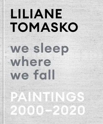 Liliane Tomasko Dormimos donde caemos: Pinturas 2000-2020 - Liliane Tomasko: We Sleep Where We Fall: Paintings 2000-2020