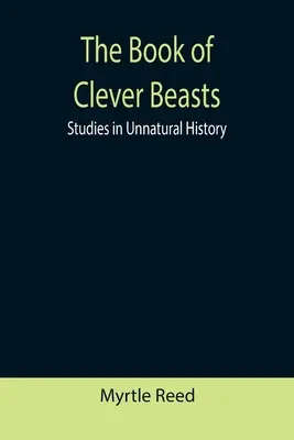 El libro de las bestias inteligentes: Studies in Unnatural History - The Book of Clever Beasts: Studies in Unnatural History