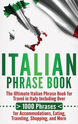 Libro de frases en italiano: El mejor libro de frases en italiano para viajar por Italia, con más de 1000 frases para alojarse, comer y viajar. - Italian Phrase Book: The Ultimate Italian Phrase Book for Travel in Italy Including Over 1000 Phrases for Accommodations, Eating, Traveling