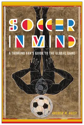 El fútbol en mente: Guía del aficionado pensante sobre el fútbol mundial - Soccer in Mind: A Thinking Fan's Guide to the Global Game