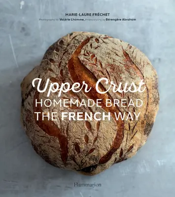 Corteza superior: Pan casero a la francesa - Upper Crust: Homemade Bread the French Way