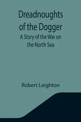 Dreadnoughts of the Dogger: Una historia de la guerra en el Mar del Norte - Dreadnoughts of the Dogger: A Story of the War on the North Sea