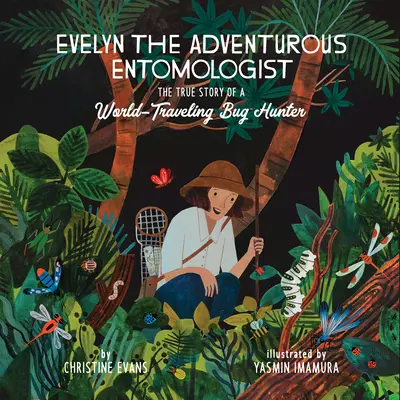 Evelyn, la entomóloga aventurera: La verdadera historia de una cazadora de insectos que viaja por el mundo - Evelyn the Adventurous Entomologist: The True Story of a World-Traveling Bug Hunter