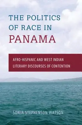 La política de la raza en Panamá: Discursos literarios de contención afrohispánicos y antillanos - The Politics of Race in Panama: Afro-Hispanic and West Indian Literary Discourses of Contention
