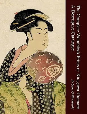 Las xilografías completas de Kitagawa Utamaro: Un catálogo descriptivo - The Complete Woodblock Prints of Kitagawa Utamaro: A Descriptive Catalogue