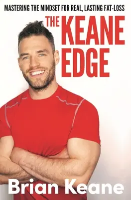 Keane Edge - Dominar la mentalidad para perder grasa de forma real y duradera - Keane Edge - Mastering the Mindset for Real, Lasting Fat-Loss