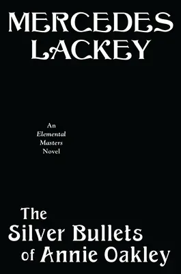 Las balas de plata de Annie Oakley: Una novela de Maestros Elementales - The Silver Bullets of Annie Oakley: An Elemental Masters Novel