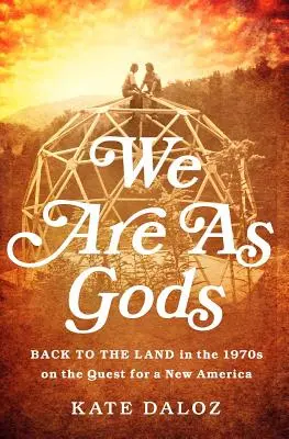 Somos como dioses: De vuelta a la tierra en los años setenta en busca de una nueva América - We Are as Gods: Back to the Land in the 1970s on the Quest for a New America