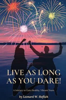 ¡Vive tanto como te atrevas! Un viaje para ganar años sanos y llenos de vitalidad - Live as Long as You Dare! A Journey to Gain Healthy, Vibrant Years