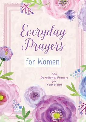 Oraciones diarias para mujeres: 365 oraciones devocionales para tu corazón - Everyday Prayers for Women: 365 Devotional Prayers for Your Heart