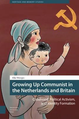 Crecer comunista en los Países Bajos y Gran Bretaña: Infancia, activismo político y formación de la identidad - Growing Up Communist in the Netherlands and Britain: Childhood, Political Activism, and Identity Formation