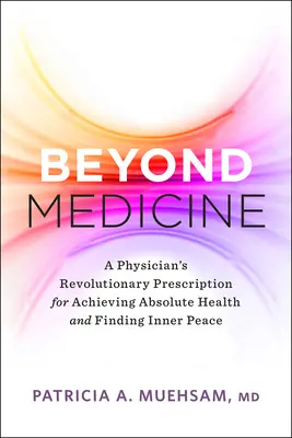 Más allá de la medicina: La receta revolucionaria de un médico para alcanzar la salud absoluta y encontrar la paz interior - Beyond Medicine: A Physician's Revolutionary Prescription for Achieving Absolute Health and Finding Inner Peace