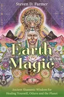 Magia de la Tierra - Antigua sabiduría chamánica para curarte a ti mismo, a los demás y al planeta - Earth Magic - Ancient Shamanic Wisdom for Healing Yourself, Others and the Planet