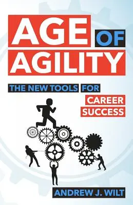 La era de la agilidad: Las nuevas herramientas para el éxito profesional - Age of Agility: The New Tools for Career Success