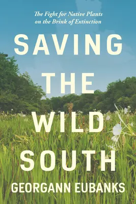 Salvar el sur salvaje: La lucha por las plantas autóctonas al borde de la extinción - Saving the Wild South: The Fight for Native Plants on the Brink of Extinction