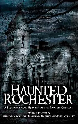 Rochester Embrujado: Una historia sobrenatural del Bajo Genesee - Haunted Rochester: A Supernatural History of the Lower Genesee