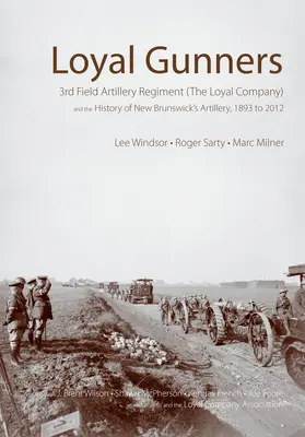 Artilleros leales: 3er Regimiento de Artillería de Campaña (la Compañía Leal) y la Historia de la Artillería de New Brunswick, 1893-2012 - Loyal Gunners: 3rd Field Artillery Regiment (the Loyal Company) and the History of New Brunswick's Artillery, 1893-2012