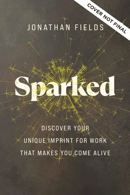 Sparked: Descubre tu impronta única para el trabajo que te hace revivir - Sparked: Discover Your Unique Imprint for Work That Makes You Come Alive