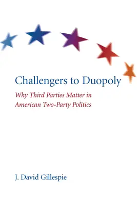 Challengers to Duopoly: Why Third Parties Matter in American Two-Party Politics (Aspirantes al duopolio: por qué los terceros partidos son importantes en la política bipartidista estadounidense) - Challengers to Duopoly: Why Third Parties Matter in American Two-Party Politics