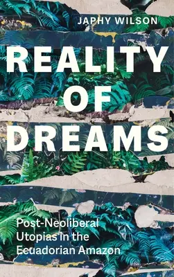 La realidad de los sueños: Utopías posneoliberales en la Amazonia ecuatoriana - Reality of Dreams: Post-Neoliberal Utopias in the Ecuadorian Amazon