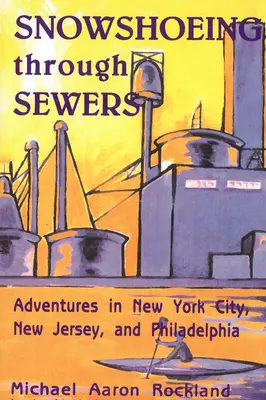 Raquetas de nieve por las alcantarillas: Aventuras en Nueva York, Nueva Jersey y Filadelfia - Snowshoeing Through Sewers: Adventures in New York City, New Jersey, and Philadelphia