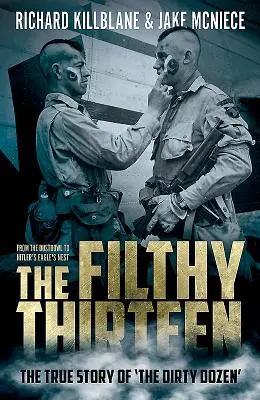The Filthy Thirteen: De la cuenca polvorienta al nido de águilas de Hitler - La verdadera historia de la docena sucia - The Filthy Thirteen: From the Dustbowl to Hitler's Eagle's Nest - The True Story of the Dirty Dozen