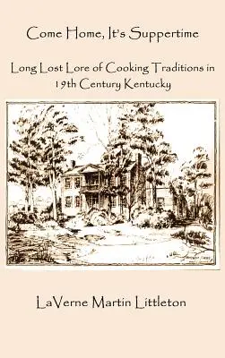 Come Home, It's Suppertime: Tradiciones culinarias perdidas en el Kentucky del siglo XIX - Come Home, It's Suppertime: Long Lost Lore of Cooking Traditions in 19th Century Kentucky