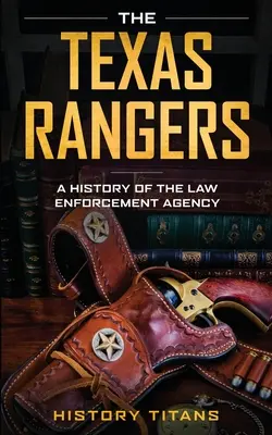 Los Rangers de Texas: Historia de los cuerpos de seguridad del Estado - The Texas Rangers: A History of The Law Enforcment Agency