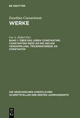 ber Das Leben Constantins. Constantins Rede an Die Heilige Versammlung. Tricennatsrede an Constantin