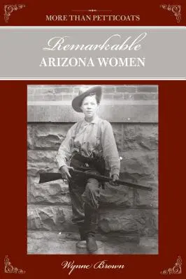 Más que enaguas: Mujeres notables de Arizona, segunda edición - More Than Petticoats: Remarkable Arizona Women, Second Edition