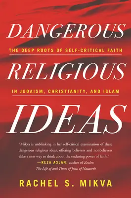 Ideas religiosas peligrosas: Las profundas raíces de la fe autocrítica en el judaísmo, el cristianismo y el islamismo - Dangerous Religious Ideas: The Deep Roots of Self-Critical Faith in Judaism, Christianity, and Islam