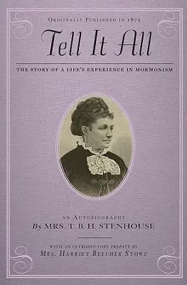 Contarlo todo: La historia de una vida en el mormonismo: Una autobiografía - Tell It All: The Story of a Life's Experience in Mormonism: An Autobiography