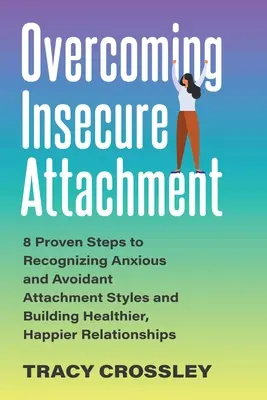 Cómo superar el apego inseguro: 8 pasos probados para reconocer los estilos de apego ansioso y evitativo y construir relaciones más sanas y felices - Overcoming Insecure Attachment: 8 Proven Steps to Recognizing Anxious and Avoidant Attachment Styles and Building Healthier, Happier Relationships