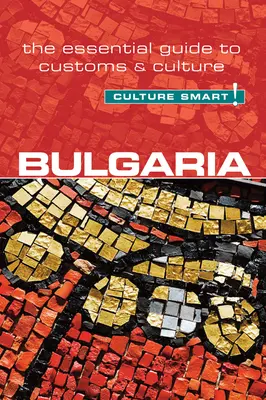 Bulgaria - Culture Smart!, Volumen 60: La guía esencial de costumbres y cultura - Bulgaria - Culture Smart!, Volume 60: The Essential Guide to Customs & Culture