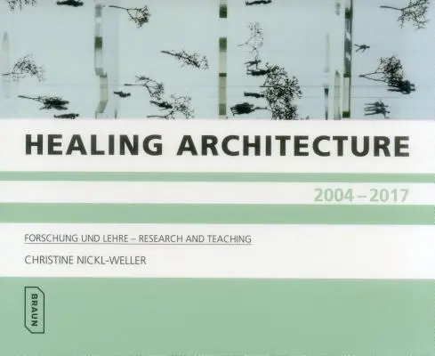 Arquitectura curativa 2004-2017: Forschung Und Lehre - Investigación y Docencia - Healing Architecture 2004-2017: Forschung Und Lehre - Research and Teaching