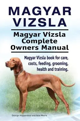 Magyar Vizsla. Magyar Vizsla Complete Owners Manual (en inglés). Libro de cuidados, costes, alimentación, peluquería, salud y adiestramiento del Magyar Vizsla. - Magyar Vizsla. Magyar Vizsla Complete Owners Manual. Magyar Vizsla book for care, costs, feeding, grooming, health and training.