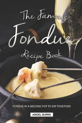 El Famoso Libro de Recetas de Fondue: Fondue en un Crisol para Comer Juntos - The Famous Fondue Recipe Book: Fondue in A Melting Pot to Eat Together