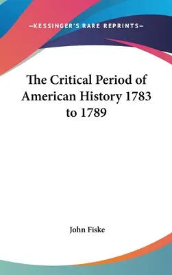 El periodo crítico de la historia de Estados Unidos 1783 a 1789 - The Critical Period of American History 1783 to 1789