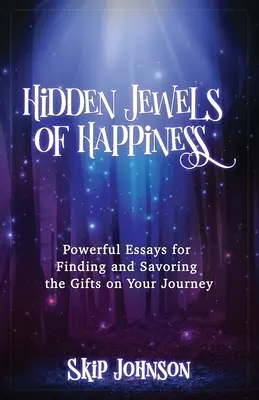 Joyas ocultas de la felicidad: Ensayos poderosos para encontrar y saborear los regalos en tu viaje - Hidden Jewels of Happiness: Powerful Essays for Finding and Savoring the Gifts on Your Journey