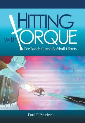 Golpear con torsión: Para bateadores de béisbol y softball - Hitting with Torque: For Baseball and Softball Hitters