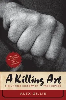 A Killing Art: La historia no contada del Tae Kwon Do, actualizado y revisado - A Killing Art: The Untold History of Tae Kwon Do, Updated and Revised