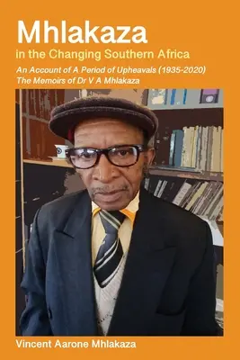 Mhlakaza en la cambiante África meridional: Memorias del Dr. V A Mhlakaza - Mhlakaza in the Changing Southern Africa: The Memoirs of Dr V A Mhlakaza