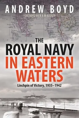 La Royal Navy en aguas orientales: El eje de la victoria 1935-1942 - The Royal Navy in Eastern Waters: Linchpin of Victory 1935-1942