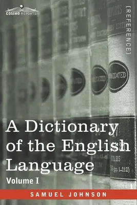 Diccionario de la lengua inglesa, Tomo I (en dos volúmenes): En el que las palabras se deducen de su origen y se ilustran en sus diferentes S - A Dictionary of the English Language, Volume I (in two volumes): In Which the Words are Deduced From Their Origin and Illustrated in their Different S