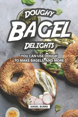 Delicias de Bagel: Puedes Usar La Masa Para Hacer Bagels Y Mucho Más - Doughy Bagel Delights: You Can Use Dough to Make Bagels, and More