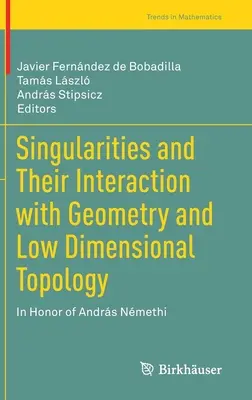 Singularidades y su interacción con la geometría y la topología de baja dimensión: En honor de Andrs Nmethi - Singularities and Their Interaction with Geometry and Low Dimensional Topology: In Honor of Andrs Nmethi