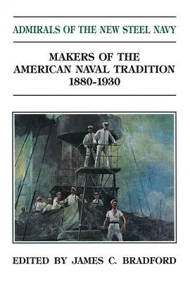 Almirantes de la Nueva Marina de Acero: Los artífices de la tradición naval estadounidense 1880-1930 - Admirals of the New Steel Navy: Makers of the American Naval Tradition 1880-1930