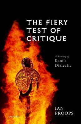 La prueba de fuego de la crítica: Una lectura de la dialéctica de Kant - The Fiery Test of Critique: A Reading of Kant's Dialectic