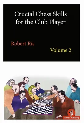 Habilidades cruciales de ajedrez para el jugador de club Volumen 2 - Crucial Chess Skills for the Club Player Volume 2