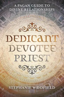 Dedicante, Devoto, Sacerdote: Una Guía Pagana para las Relaciones Divinas - Dedicant, Devotee, Priest: A Pagan Guide to Divine Relationships